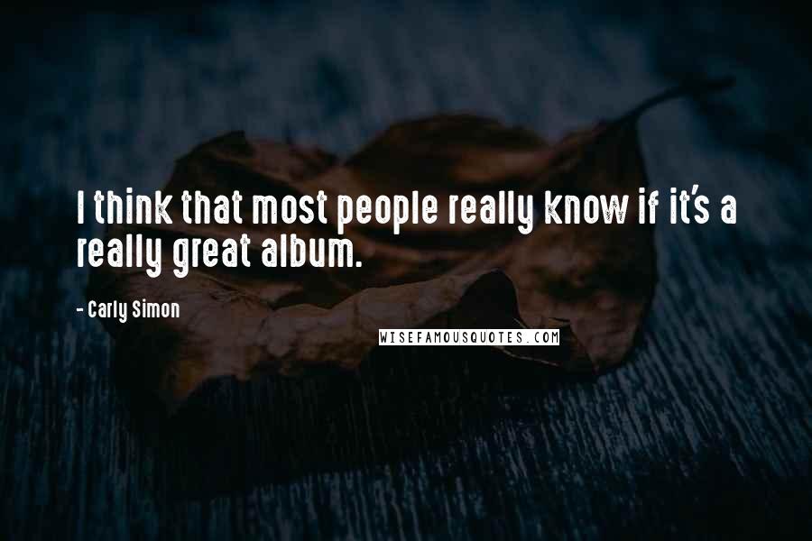 Carly Simon quotes: I think that most people really know if it's a really great album.