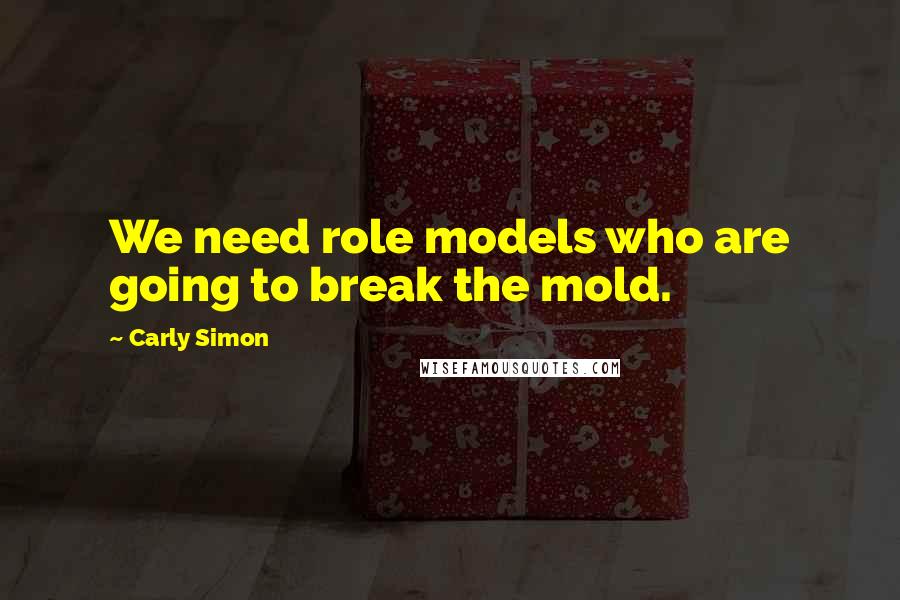 Carly Simon quotes: We need role models who are going to break the mold.