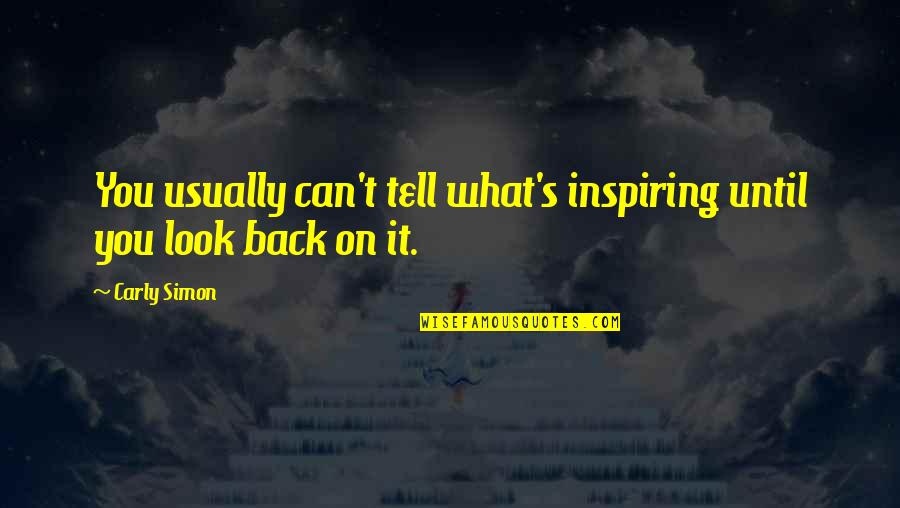 Carly Simon Quotes By Carly Simon: You usually can't tell what's inspiring until you