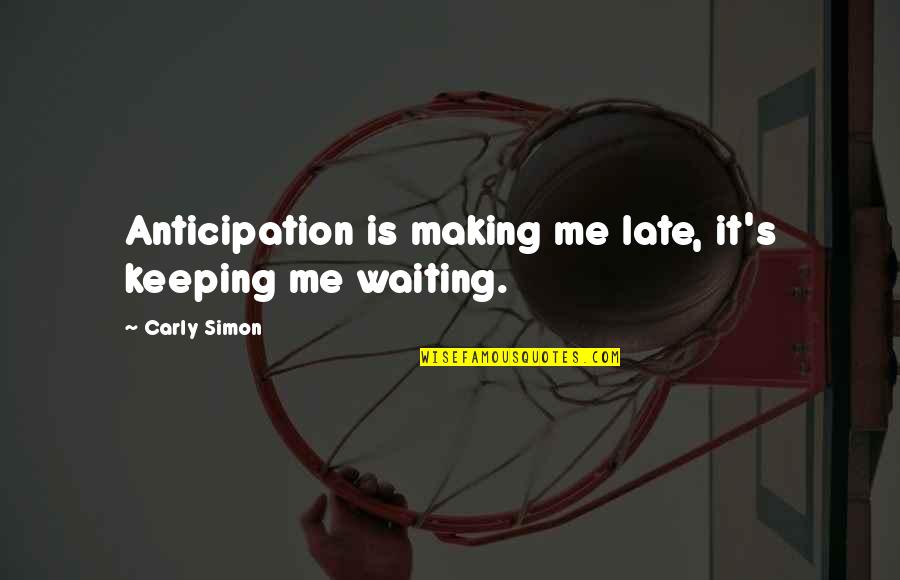 Carly Simon Quotes By Carly Simon: Anticipation is making me late, it's keeping me