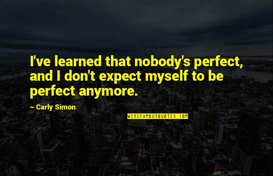 Carly Simon Quotes By Carly Simon: I've learned that nobody's perfect, and I don't