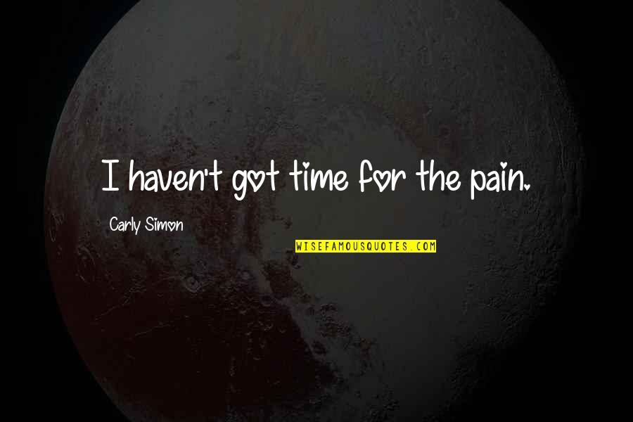 Carly Simon Quotes By Carly Simon: I haven't got time for the pain.