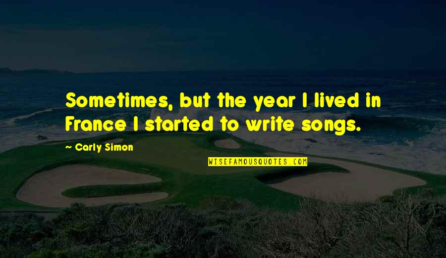 Carly Simon Quotes By Carly Simon: Sometimes, but the year I lived in France