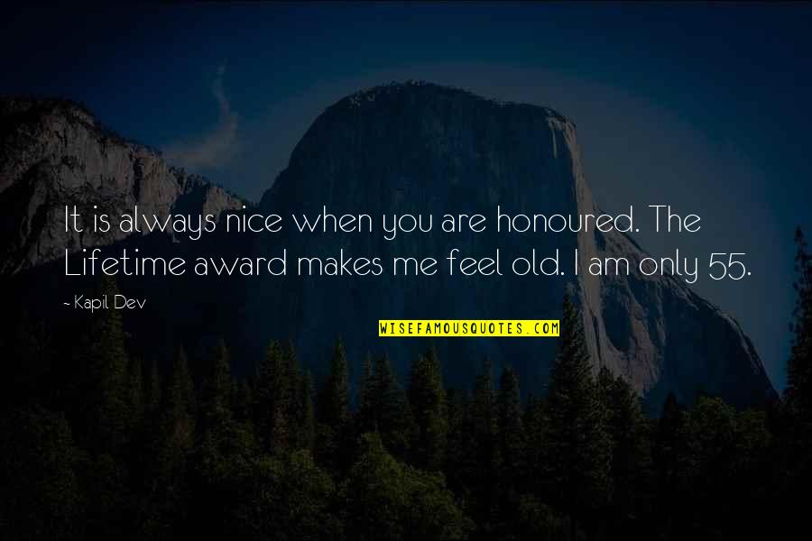 Carly Spencer Quotes By Kapil Dev: It is always nice when you are honoured. Carly Spencer Quotes By Kapil Dev: It is always nice when you are honoured.