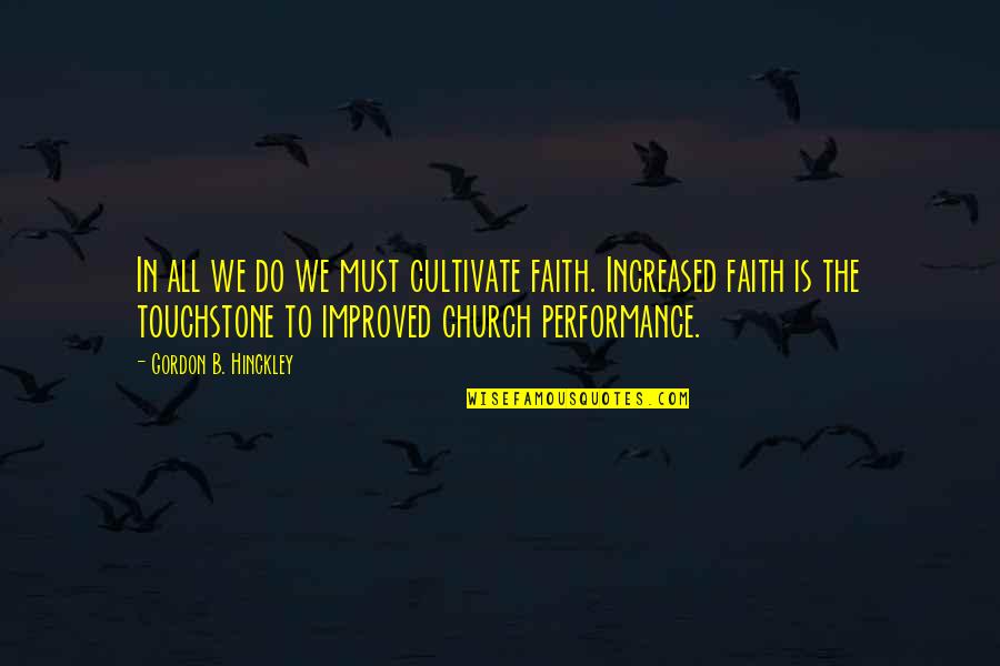 Carlye Pelliccia Quotes By Gordon B. Hinckley: In all we do we must cultivate faith. Carlye Pelliccia Quotes By Gordon B. Hinckley: In all we do we must cultivate faith.