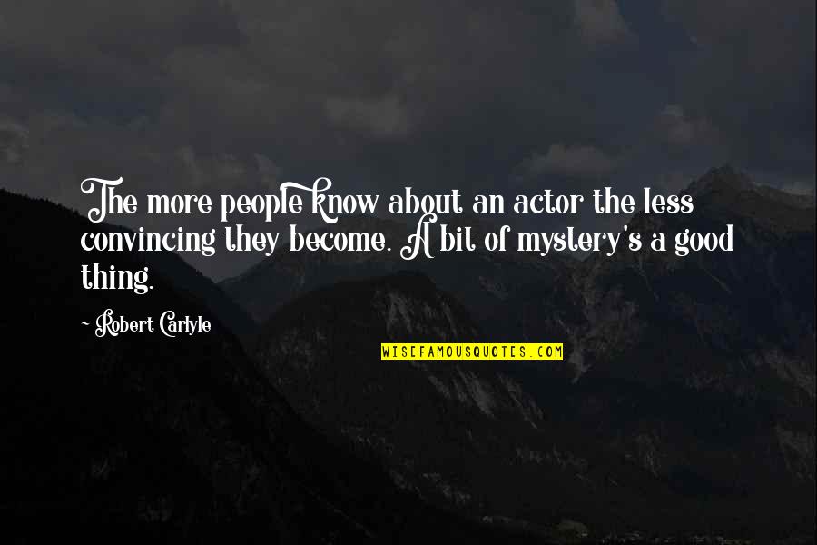 Carlyle's Quotes By Robert Carlyle: The more people know about an actor the Carlyle's Quotes By Robert Carlyle: The more people know about an actor the