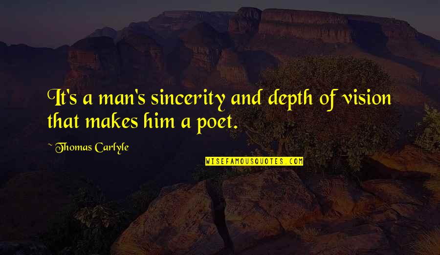 Carlyle's Quotes By Thomas Carlyle: It's a man's sincerity and depth of vision Carlyle's Quotes By Thomas Carlyle: It's a man's sincerity and depth of vision