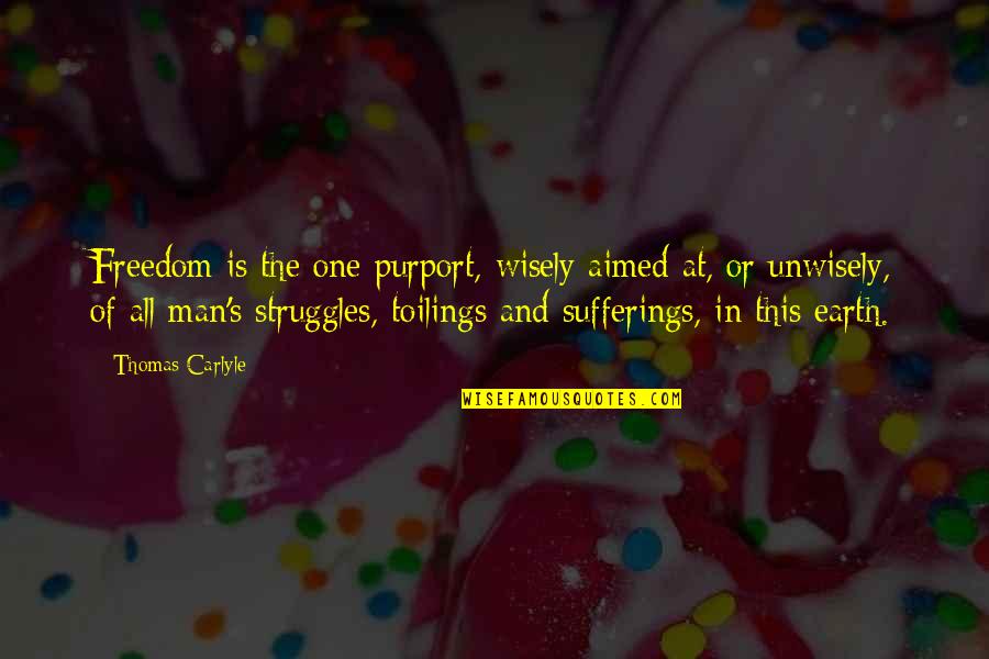 Carlyle's Quotes By Thomas Carlyle: Freedom is the one purport, wisely aimed at, Carlyle's Quotes By Thomas Carlyle: Freedom is the one purport, wisely aimed at,