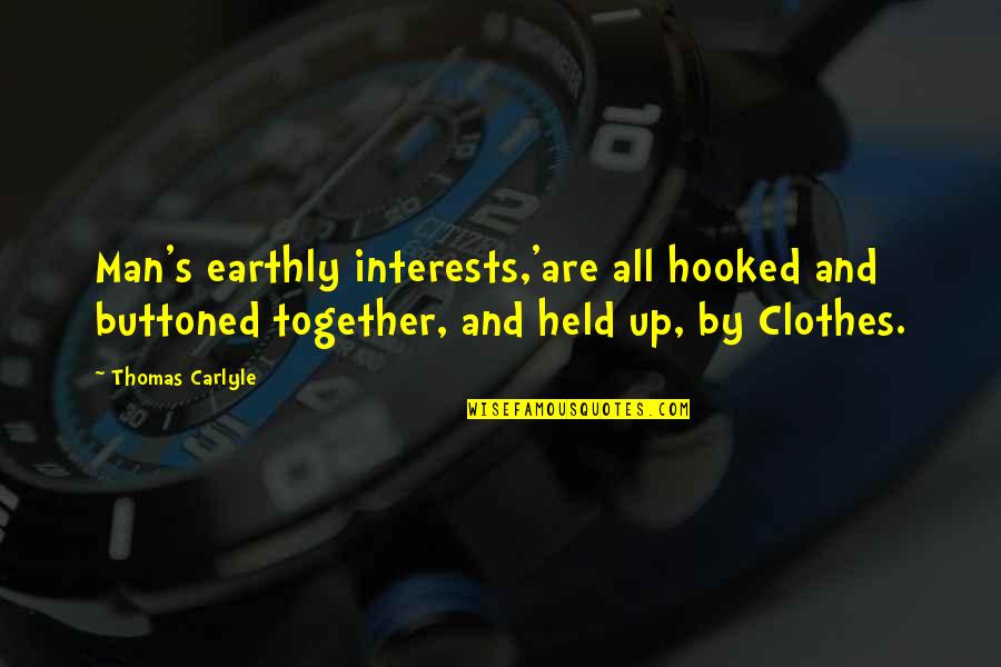 Carlyle's Quotes By Thomas Carlyle: Man's earthly interests,'are all hooked and buttoned together, Carlyle's Quotes By Thomas Carlyle: Man's earthly interests,'are all hooked and buttoned together,