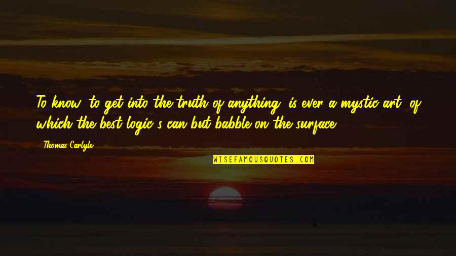 Carlyle's Quotes By Thomas Carlyle: To know, to get into the truth of Carlyle's Quotes By Thomas Carlyle: To know, to get into the truth of
