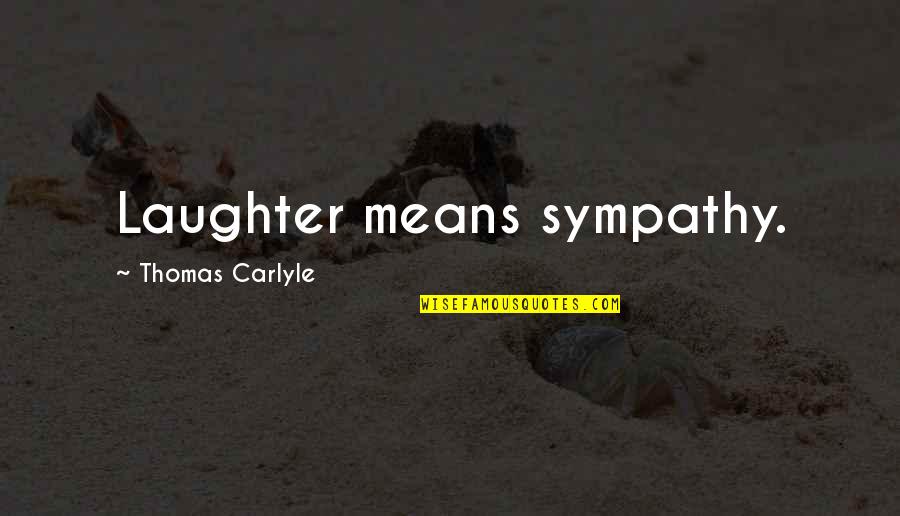 Carlyle's Quotes By Thomas Carlyle: Laughter means sympathy. Carlyle's Quotes By Thomas Carlyle: Laughter means sympathy.