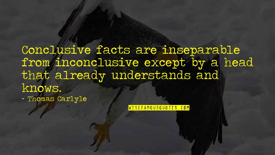 Carlyle's Quotes By Thomas Carlyle: Conclusive facts are inseparable from inconclusive except by Carlyle's Quotes By Thomas Carlyle: Conclusive facts are inseparable from inconclusive except by