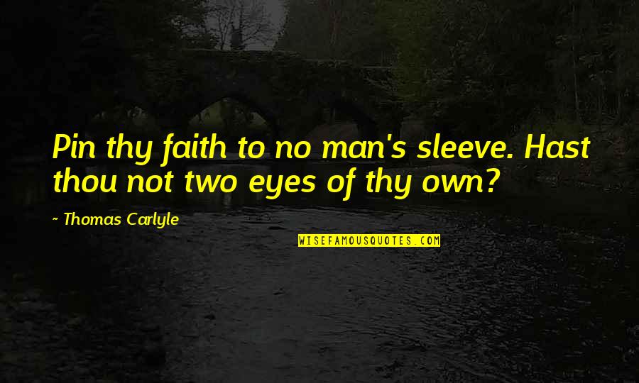 Carlyle's Quotes By Thomas Carlyle: Pin thy faith to no man's sleeve. Hast Carlyle's Quotes By Thomas Carlyle: Pin thy faith to no man's sleeve. Hast