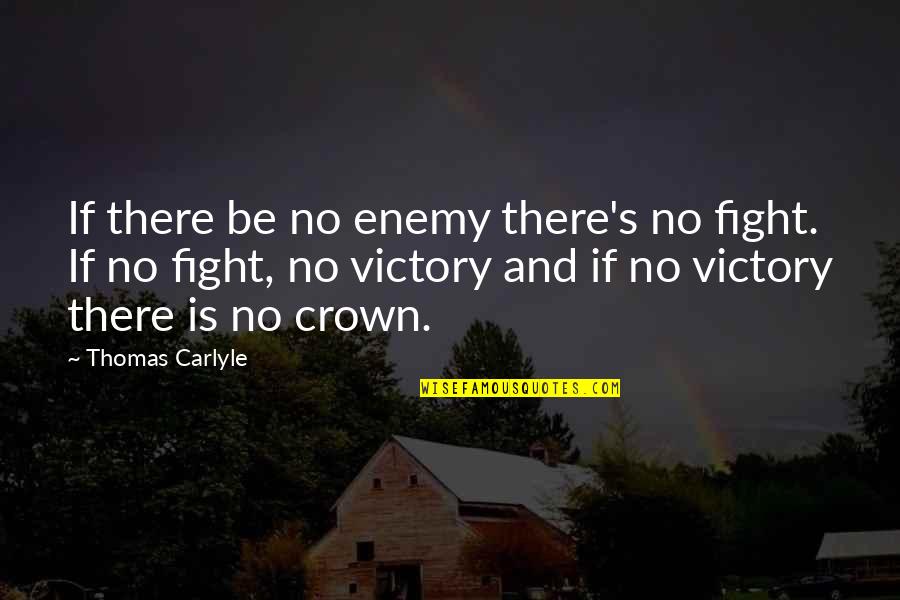 Carlyle's Quotes By Thomas Carlyle: If there be no enemy there's no fight. Carlyle's Quotes By Thomas Carlyle: If there be no enemy there's no fight.