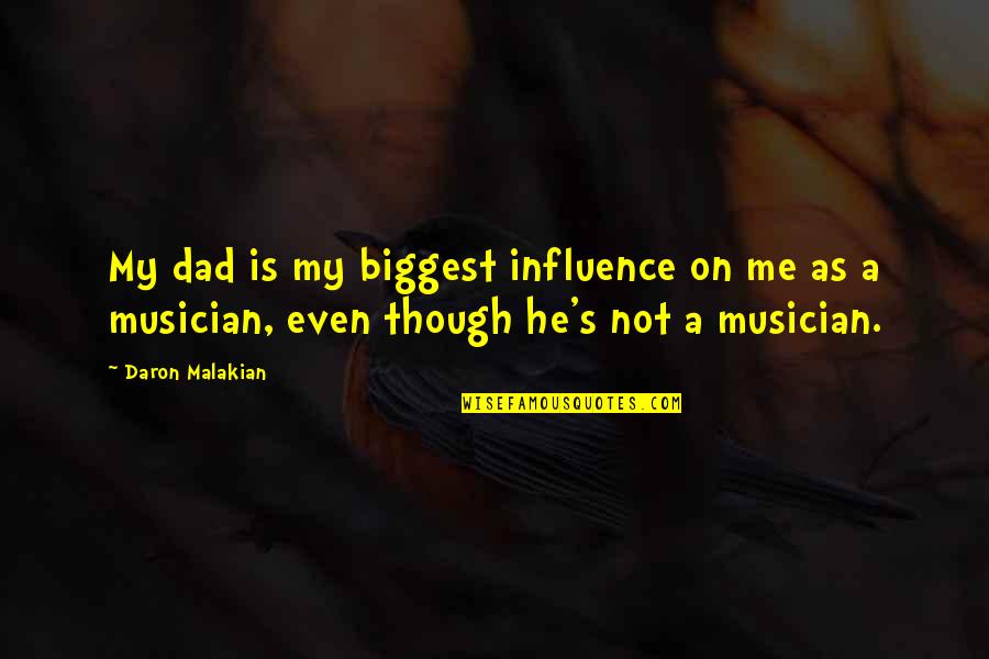 Carlyn Smith Quotes By Daron Malakian: My dad is my biggest influence on me