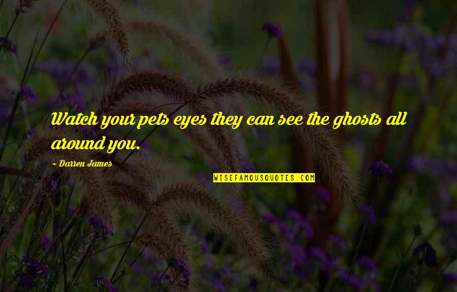 Carlyne Quotes By Darren James: Watch your pets eyes they can see the