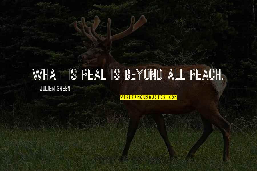 Carlyne Quotes By Julien Green: What is real is beyond all reach.