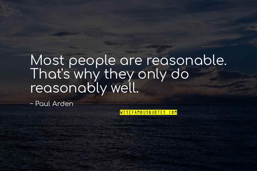 Carlyne Quotes By Paul Arden: Most people are reasonable. That's why they only