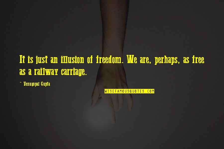 Carlyne Quotes By Venugopal Gupta: It is just an illusion of freedom. We
