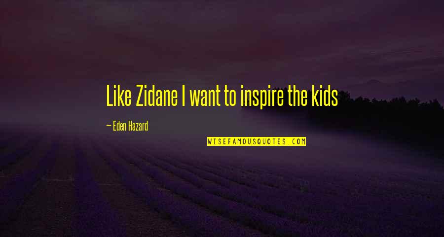 Carlyne Tapscott Quotes By Eden Hazard: Like Zidane I want to inspire the kids Carlyne Tapscott Quotes By Eden Hazard: Like Zidane I want to inspire the kids