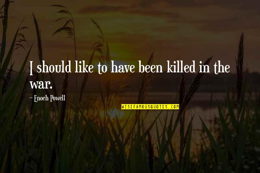 Carlynton Quotes By Enoch Powell: I should like to have been killed in Carlynton Quotes By Enoch Powell: I should like to have been killed in