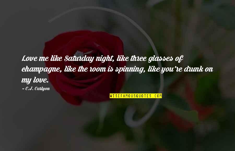 Carlyon Quotes By C.J. Carlyon: Love me like Saturday night, like three glasses
