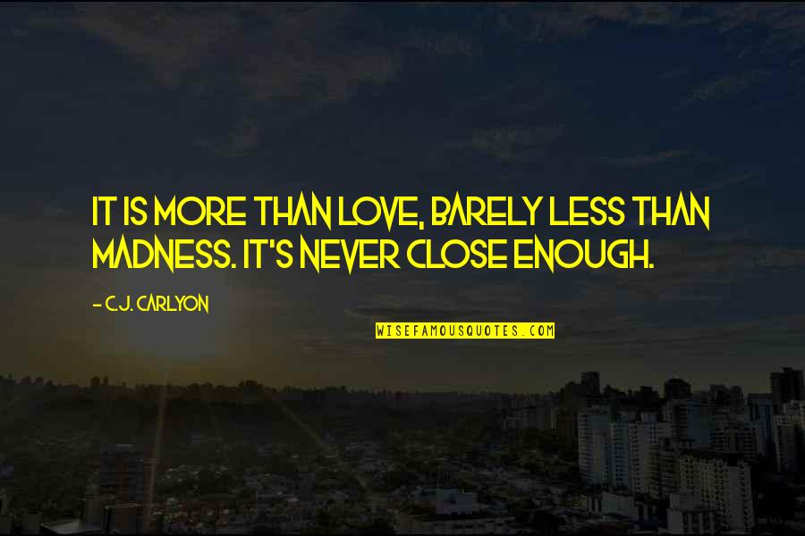 Carlyon Quotes By C.J. Carlyon: It is more than love, barely less than