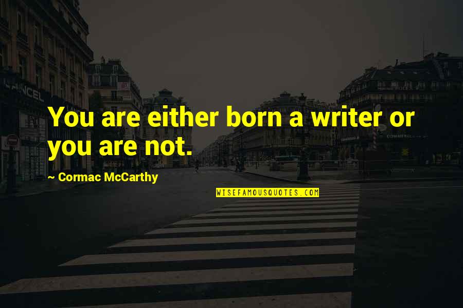 Carlyon Quotes By Cormac McCarthy: You are either born a writer or you Carlyon Quotes By Cormac McCarthy: You are either born a writer or you
