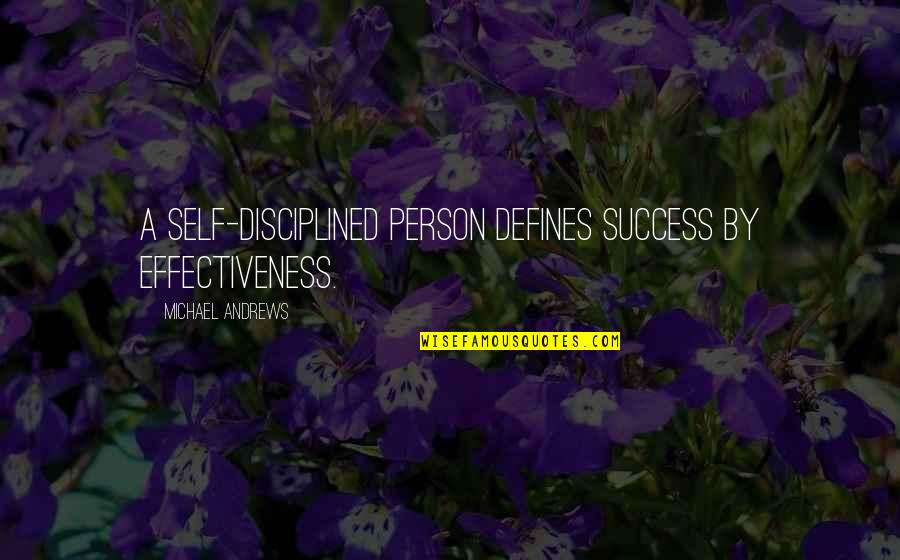 Carlyon Quotes By Michael Andrews: A self-disciplined person defines success by effectiveness. Carlyon Quotes By Michael Andrews: A self-disciplined person defines success by effectiveness.