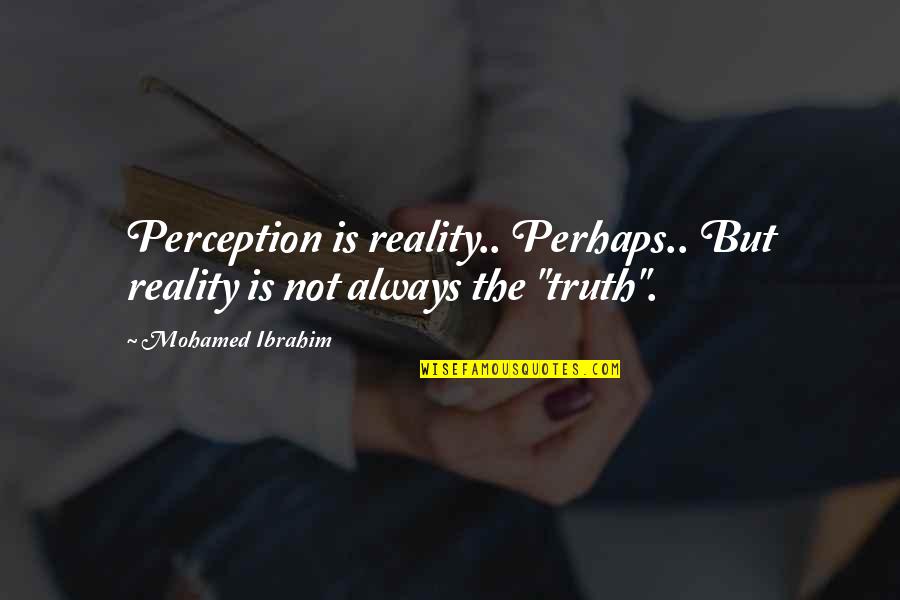 Carlyon Quotes By Mohamed Ibrahim: Perception is reality.. Perhaps.. But reality is not Carlyon Quotes By Mohamed Ibrahim: Perception is reality.. Perhaps.. But reality is not