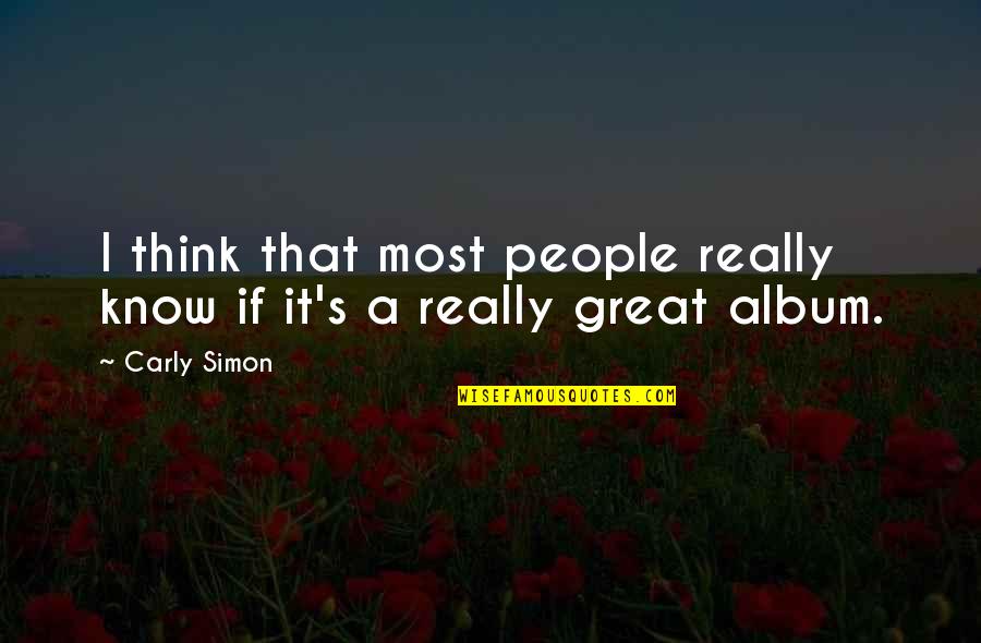 Carly's Quotes By Carly Simon: I think that most people really know if