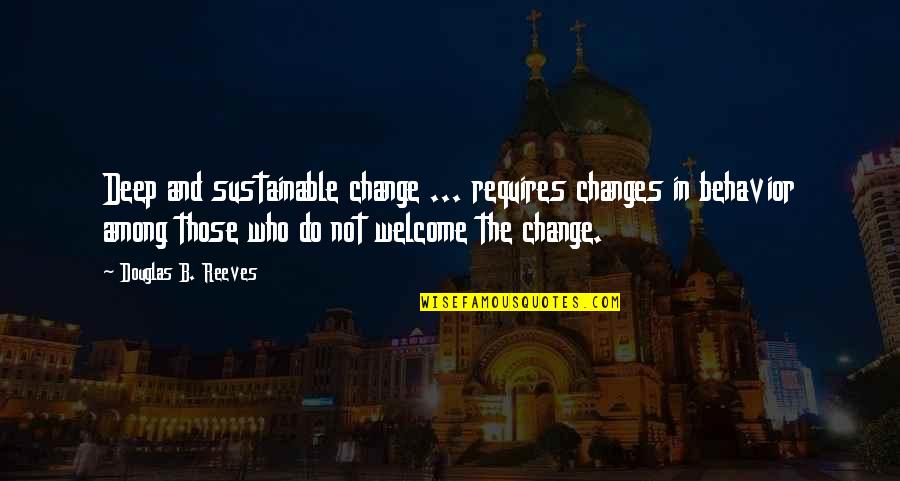 Carlyss Quotes By Douglas B. Reeves: Deep and sustainable change ... requires changes in