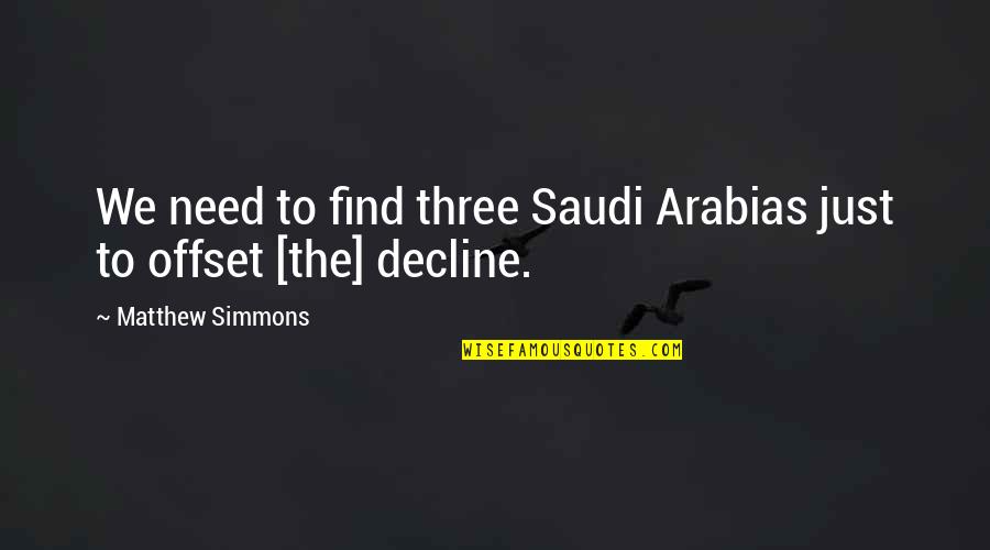 Carlyss Quotes By Matthew Simmons: We need to find three Saudi Arabias just