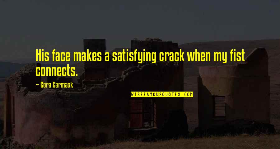 Carmack Quotes By Cora Carmack: His face makes a satisfying crack when my