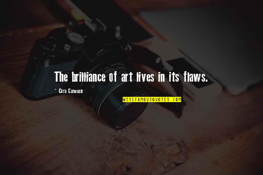 Carmack Quotes By Cora Carmack: The brilliance of art lives in its flaws.