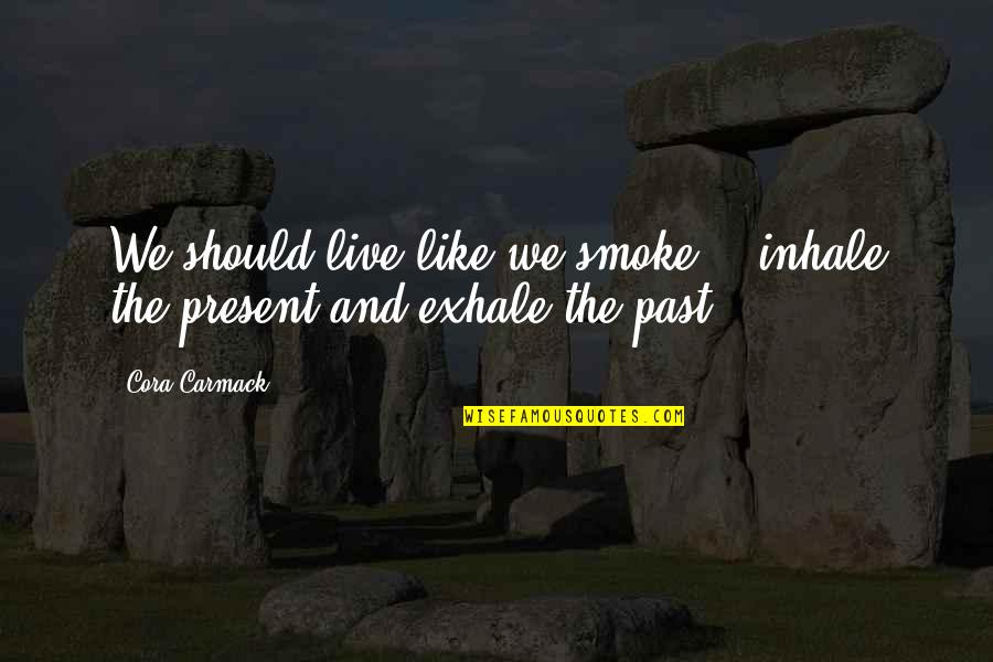Carmack Quotes By Cora Carmack: We should live like we smoke - inhale