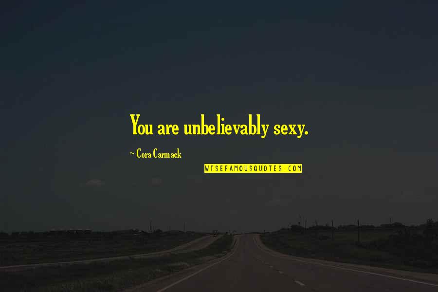 Carmack Quotes By Cora Carmack: You are unbelievably sexy.