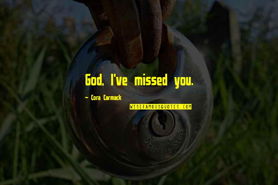 Carmack Quotes By Cora Carmack: God, I've missed you.