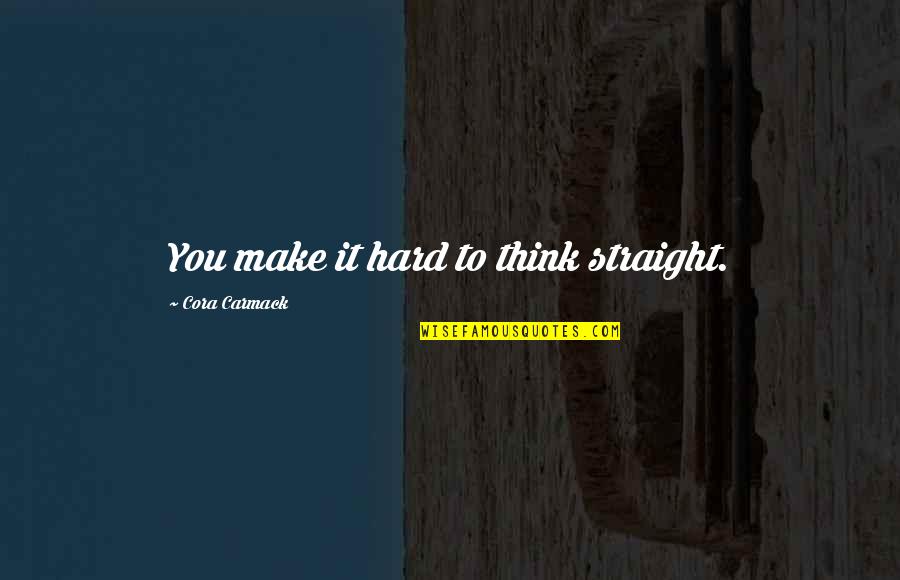 Carmack Quotes By Cora Carmack: You make it hard to think straight.