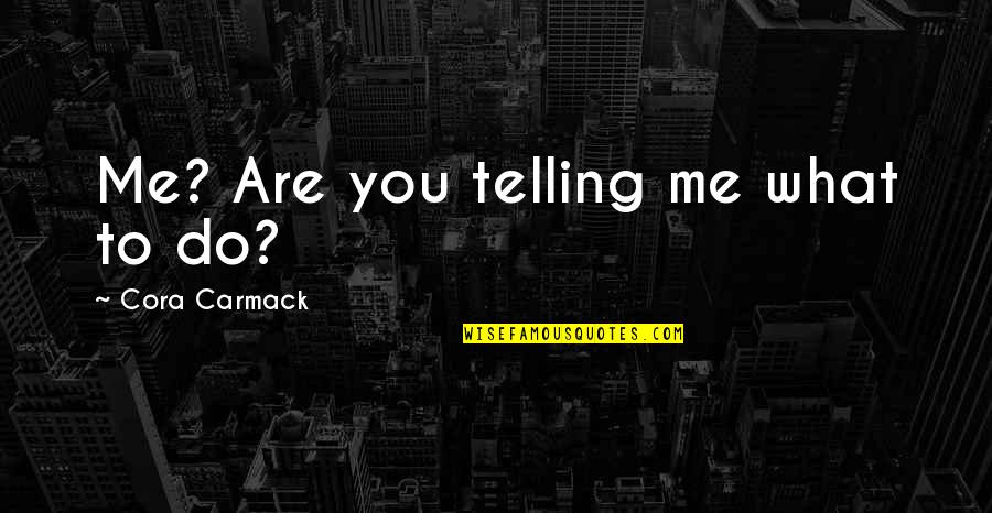 Carmack Quotes By Cora Carmack: Me? Are you telling me what to do?