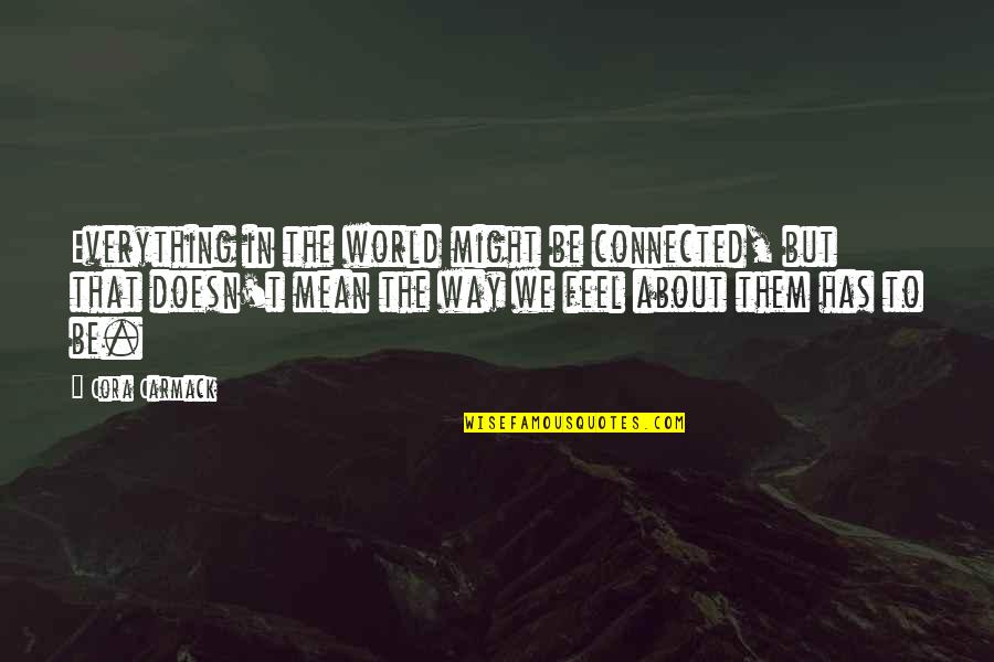 Carmack Quotes By Cora Carmack: Everything in the world might be connected, but