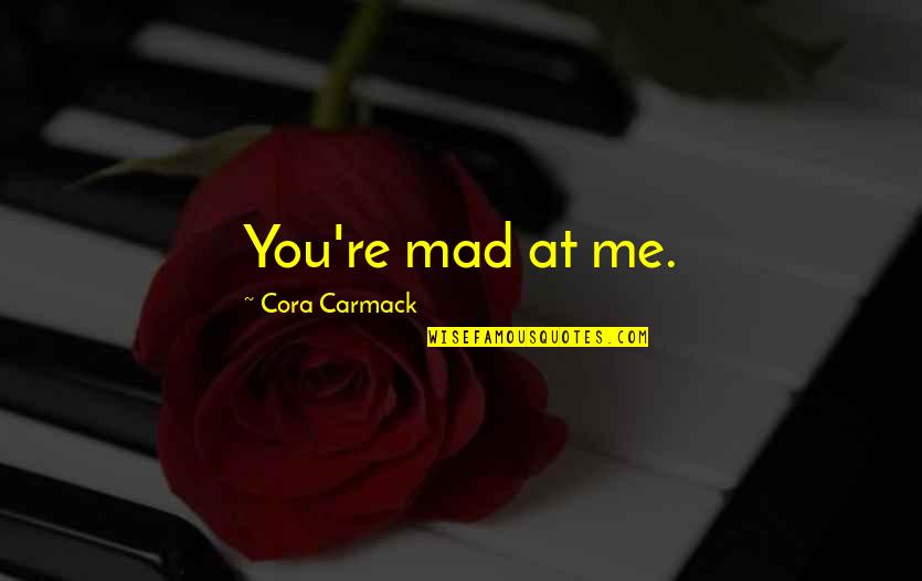 Carmack Quotes By Cora Carmack: You're mad at me.