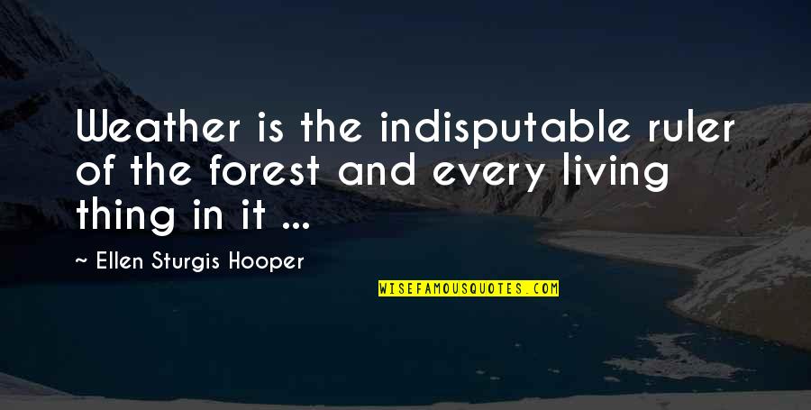 Carmaletta Quotes By Ellen Sturgis Hooper: Weather is the indisputable ruler of the forest