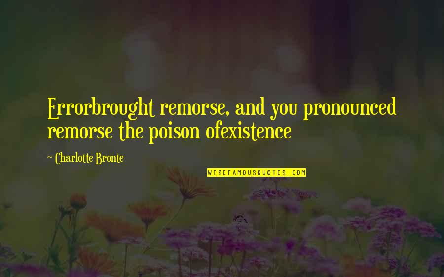 Carmalt Cafe Quotes By Charlotte Bronte: Errorbrought remorse, and you pronounced remorse the poison