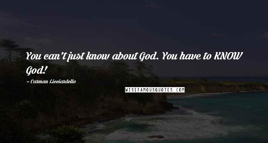 Carman Licciardello quotes: You can't just know about God. You have to KNOW God!