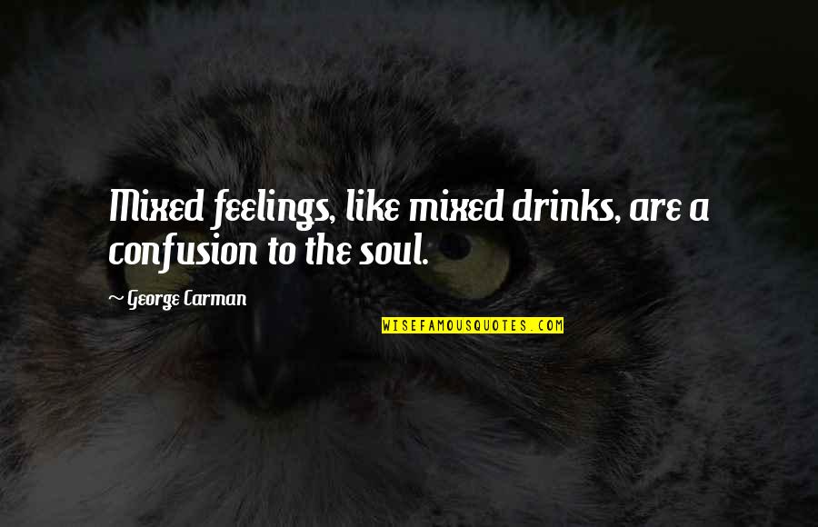Carman Quotes By George Carman: Mixed feelings, like mixed drinks, are a confusion