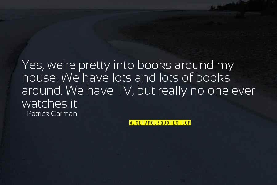 Carman Quotes By Patrick Carman: Yes, we're pretty into books around my house.