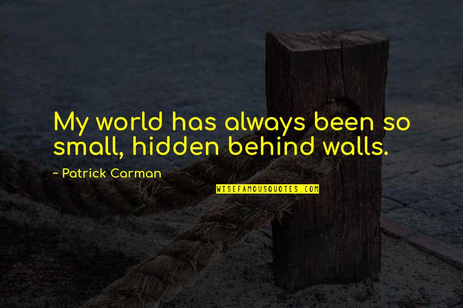 Carman Quotes By Patrick Carman: My world has always been so small, hidden
