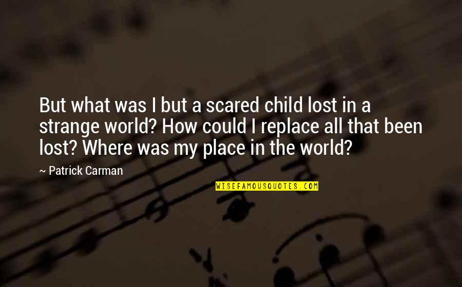 Carman Quotes By Patrick Carman: But what was I but a scared child