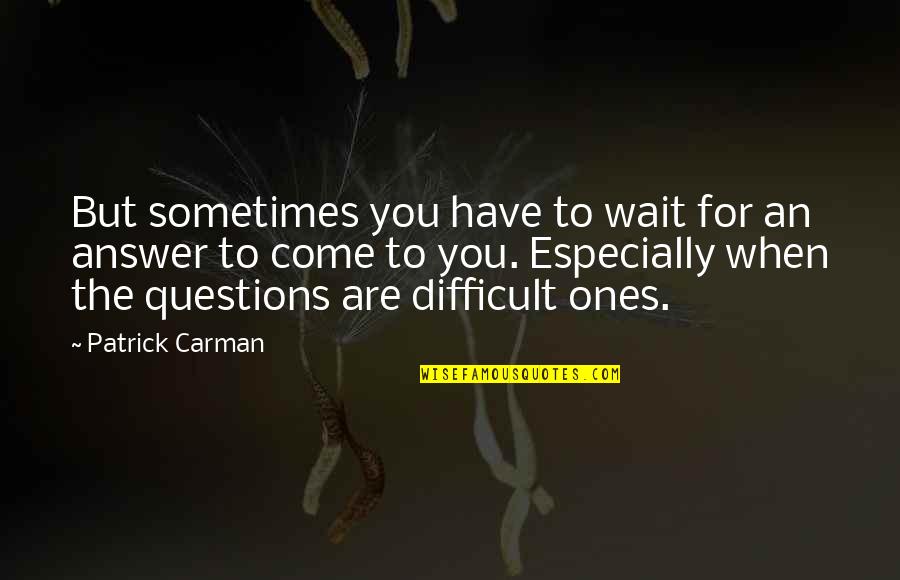 Carman Quotes By Patrick Carman: But sometimes you have to wait for an